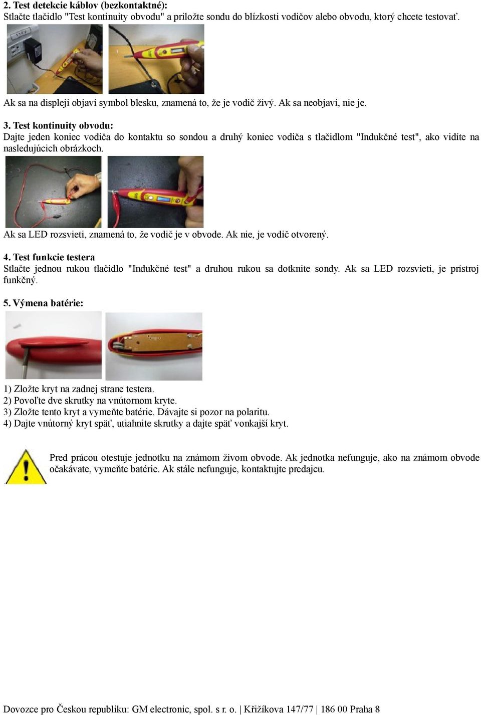 Test kontinuity obvodu: Dajte jeden koniec vodiča do kontaktu so sondou a druhý koniec vodiča s tlačidlom "Indukčné test", ako vidíte na nasledujúcich obrázkoch.
