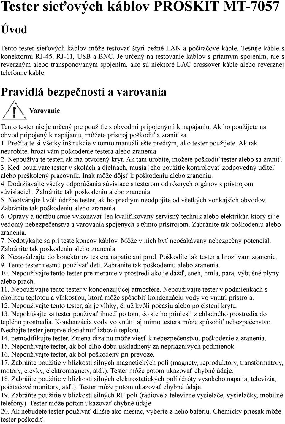 Pravidlá bezpečnosti a varovania Varovanie Tento tester nie je určený pre použitie s obvodmi pripojenými k napájaniu.