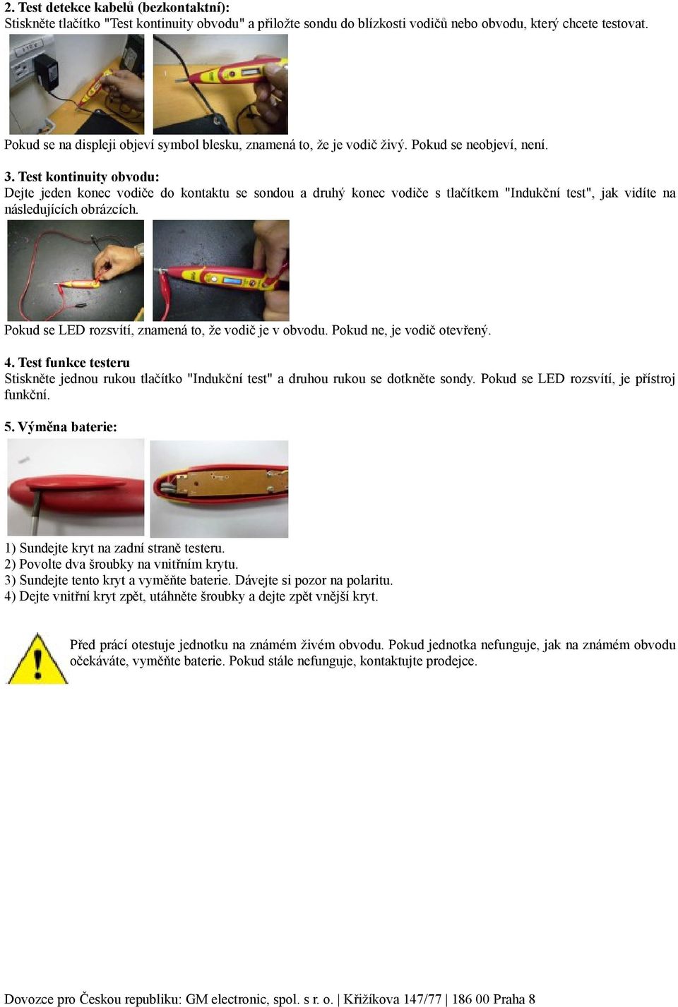 Test kontinuity obvodu: Dejte jeden konec vodiče do kontaktu se sondou a druhý konec vodiče s tlačítkem "Indukční test", jak vidíte na následujících obrázcích.