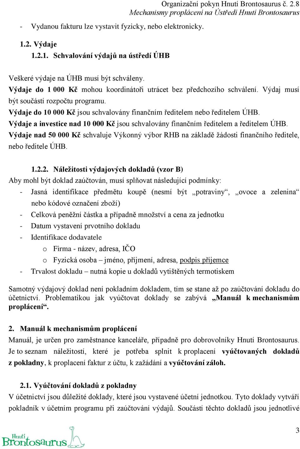 Výdaje a investice nad 10 000 Kč jsou schvalovány finančním ředitelem a ředitelem ÚHB. Výdaje nad 50 000 Kč schvaluje Výkonný výbor RHB na základě žádosti finančního ředitele, nebo ředitele ÚHB. 1.2.