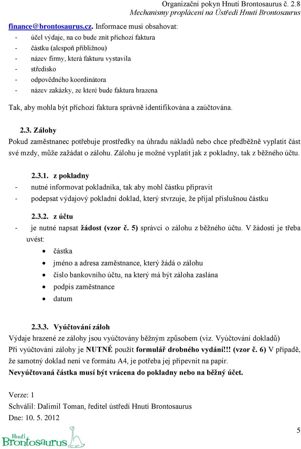 ze které bude faktura hrazena Organizační pokyn Hnutí Brontosaurus č. 2.8 Tak, aby mohla být příchozí faktura správně identifikována a zaúčtována. 2.3.