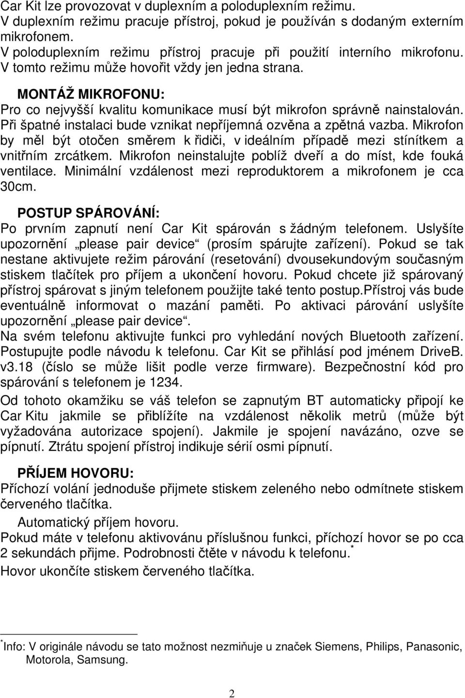 MONTÁŽ MIKROFONU: Pro co nejvyšší kvalitu komunikace musí být mikrofon správně nainstalován. Při špatné instalaci bude vznikat nepříjemná ozvěna a zpětná vazba.