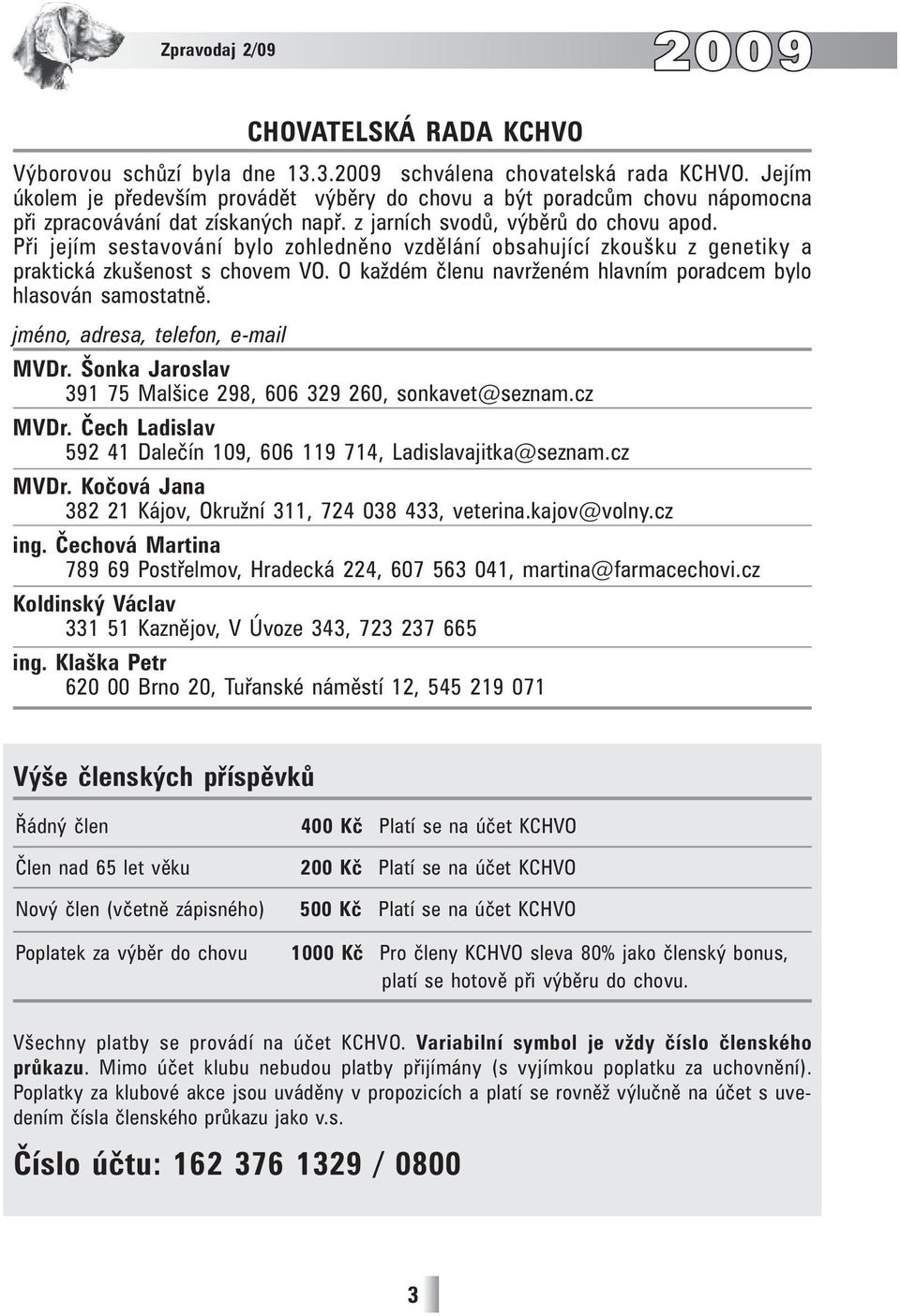 Při jejím sestavování bylo zohledněno vzdělání obsahující zkoušku z genetiky a praktická zkušenost s chovem VO. O každém členu navrženém hlavním poradcem bylo hlasován samostatně.