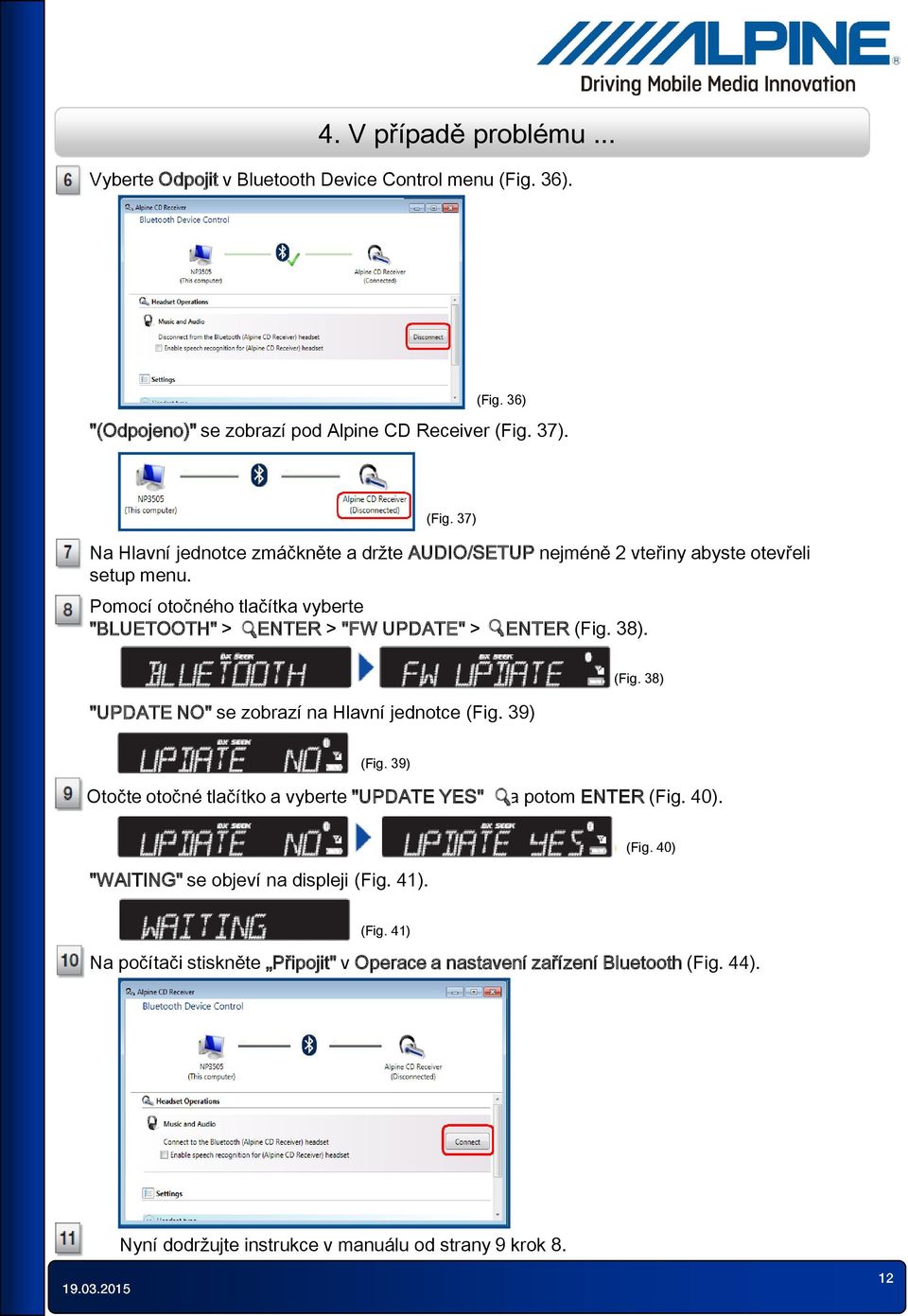 Pomocí otočného tlačítka vyberte "BLUETOOTH" > ENTER > "FW UPDATE" > ENTER (Fig. 38). "UPDATE NO" se zobrazí na Hlavní jednotce (Fig. 39) (Fig. 38) (Fig.