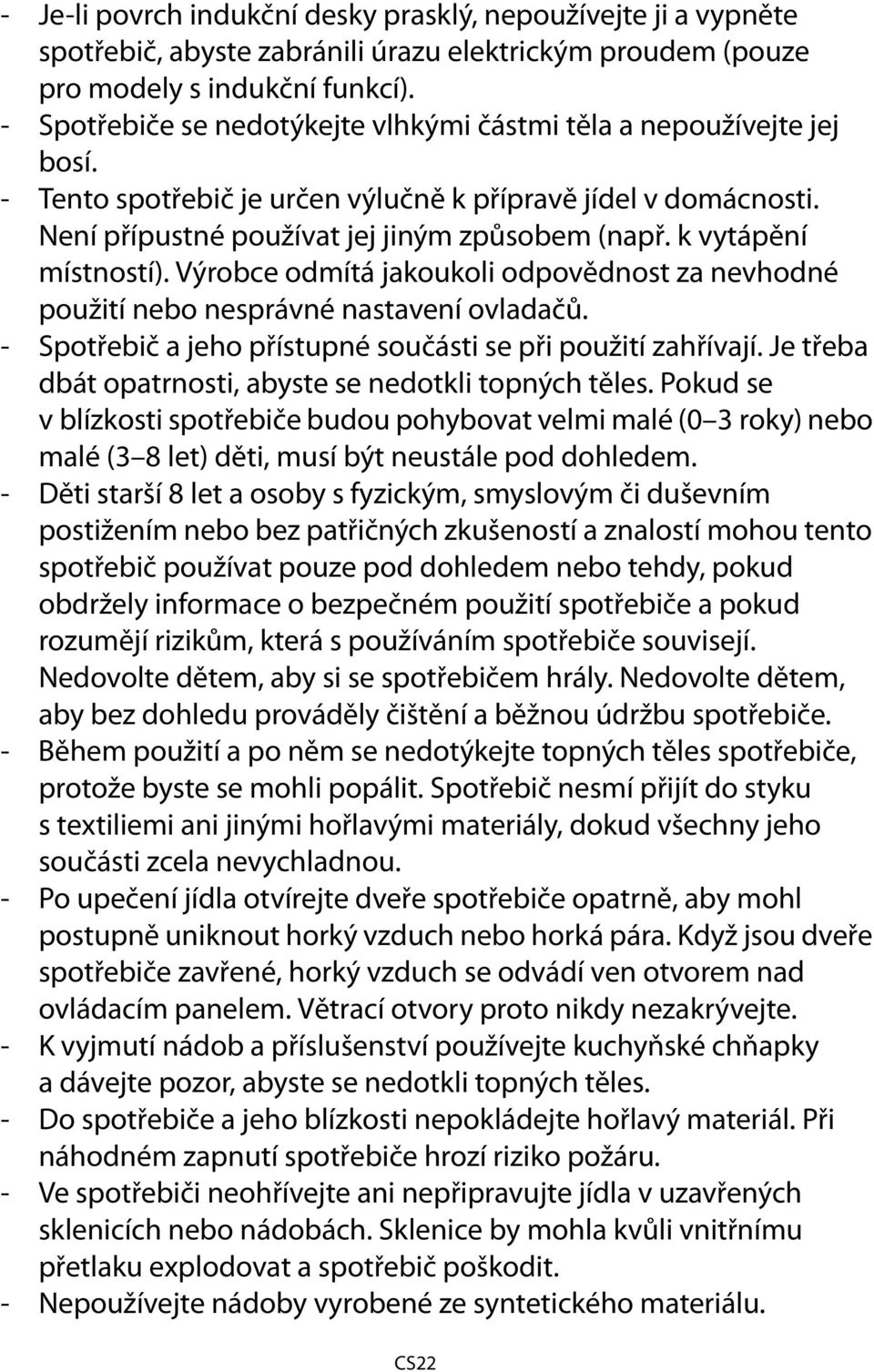 k vytápění místností). Výrobce odmítá jakoukoli odpovědnost za nevhodné použití nebo nesprávné nastavení ovladačů. - Spotřebič a jeho přístupné součásti se při použití zahřívají.
