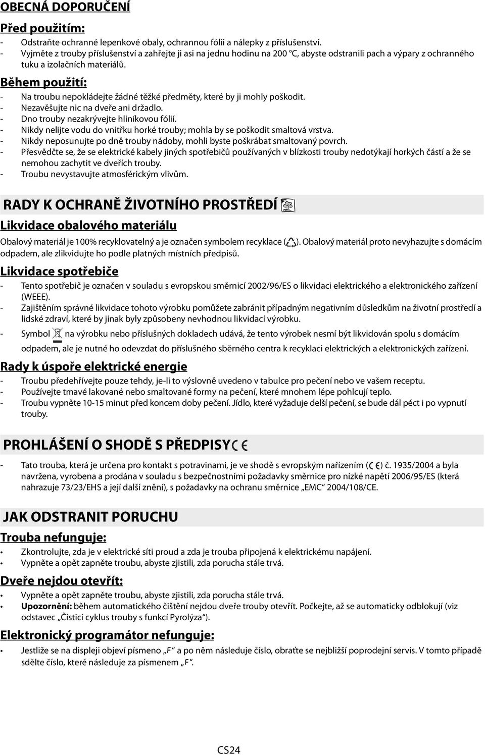 Během použití: - Na troubu nepokládejte žádné těžké předměty, které by ji mohly poškodit. - zavěšujte nic na dveře ani držadlo. - Dno trouby nezakrývejte hliníkovou fólií.
