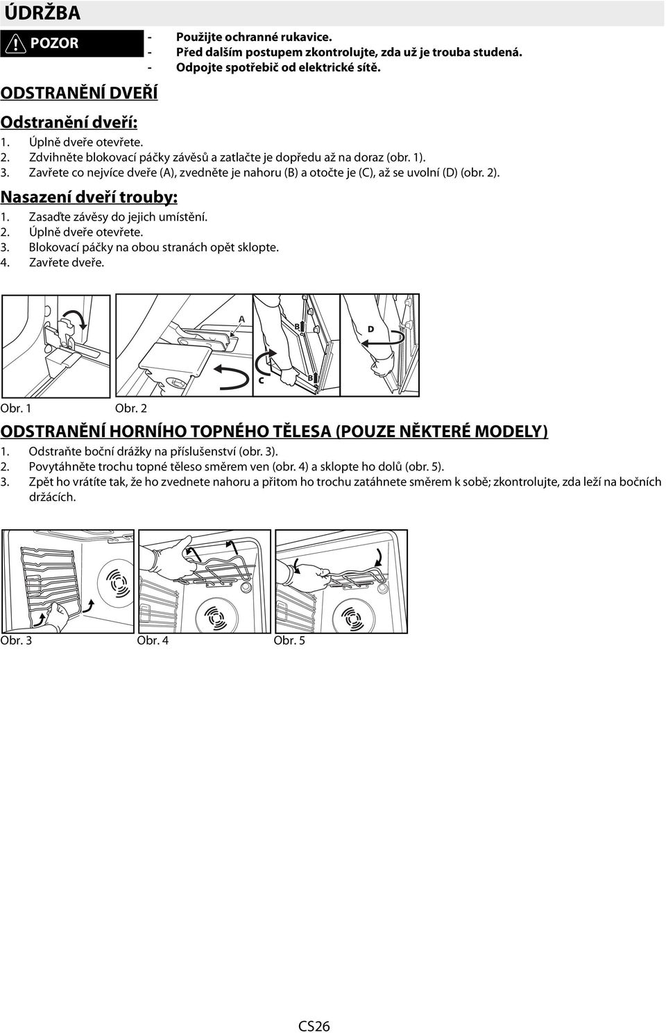 2). Nasazení dveří trouby: 1. Zasaďte závěsy do jejich umístění. 2. Úplně dveře otevřete. 3. Blokovací páčky na obou stranách opět sklopte. 4. Zavřete dveře. Obr. 1 Obr.