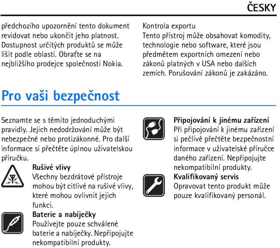 Ru¹ivé vlivy V¹echny bezdrátové pøístroje mohou být citlivé na ru¹ivé vlivy, které mohou ovlivnit jejich funkci. Baterie a nabíjeèky Pou¾ívejte pouze schválené baterie a nabíjeèky.