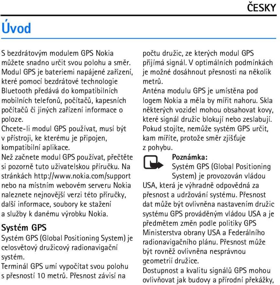 poloze. Chcete-li modul GPS pou¾ívat, musí být v pøístroji, ke kterému je pøipojen, kompatibilní aplikace. Ne¾ zaènete modul GPS pou¾ívat, pøeètìte si pozornì tuto u¾ivatelskou pøíruèku.