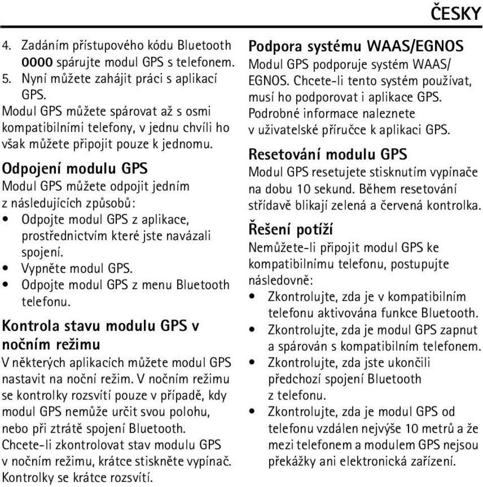 Odpojení modulu GPS Modul GPS mù¾ete odpojit jedním z následujících zpùsobù: Odpojte modul GPS z aplikace, prostøednictvím které jste navázali spojení. Vypnìte modul GPS.