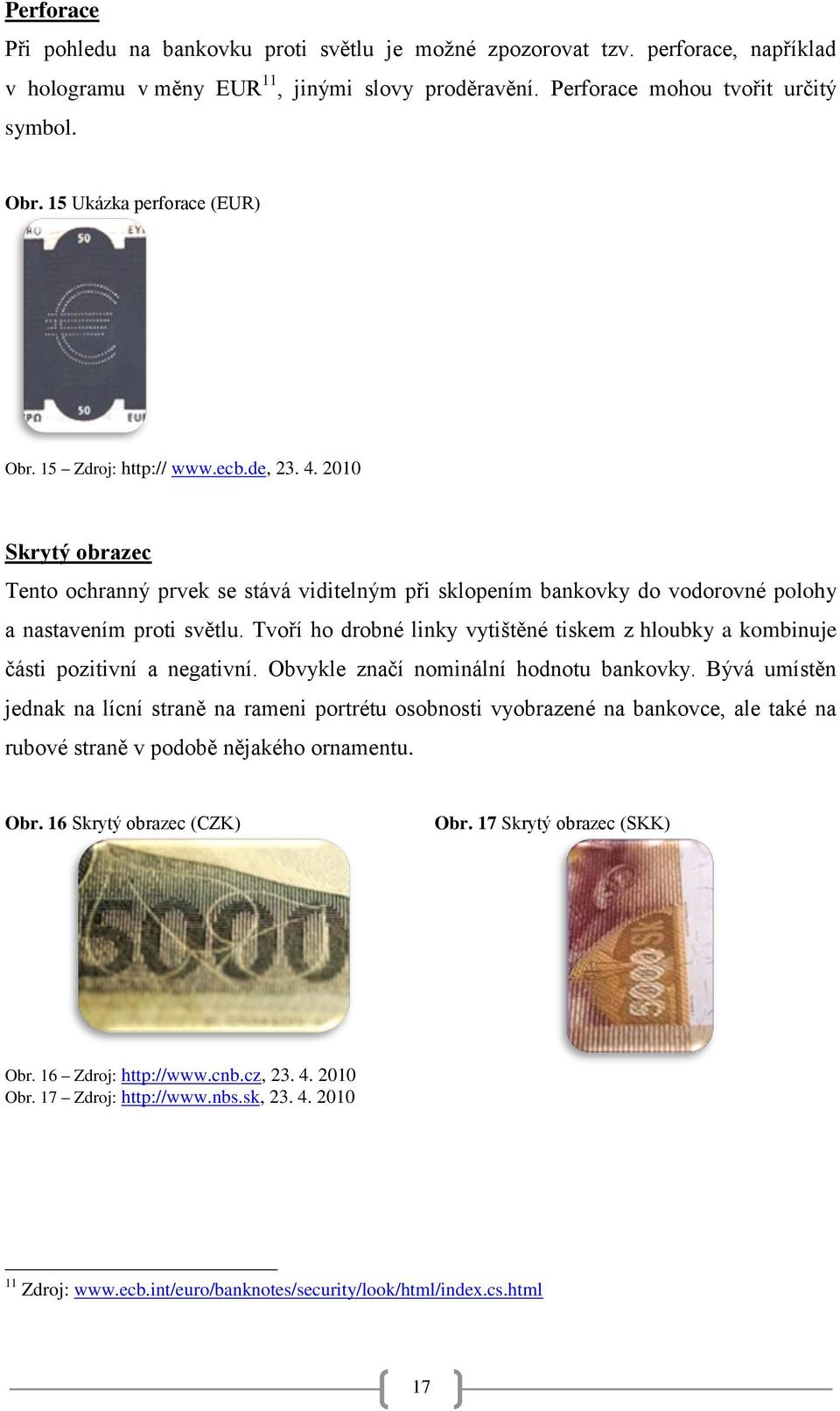 Tvoří ho drobné linky vytištěné tiskem z hloubky a kombinuje části pozitivní a negativní. Obvykle značí nominální hodnotu bankovky.
