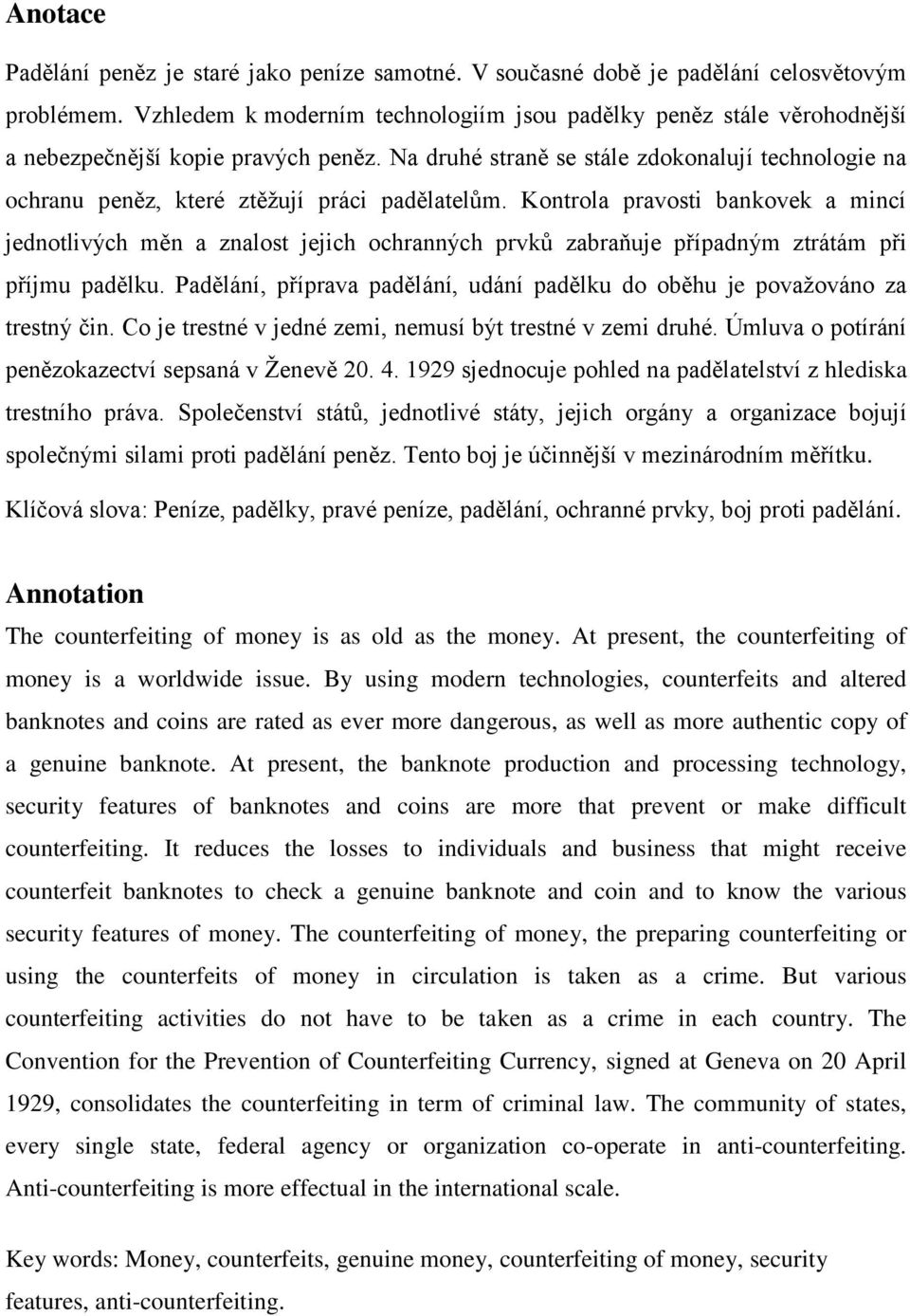 Na druhé straně se stále zdokonalují technologie na ochranu peněz, které ztěţují práci padělatelům.