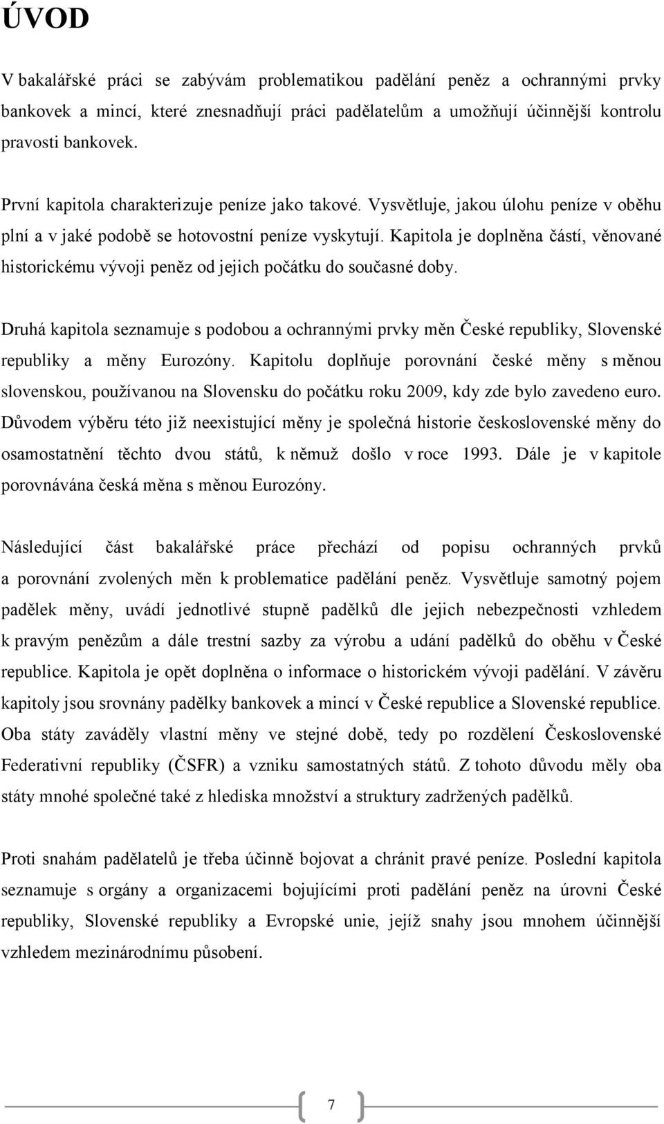 Kapitola je doplněna částí, věnované historickému vývoji peněz od jejich počátku do současné doby.