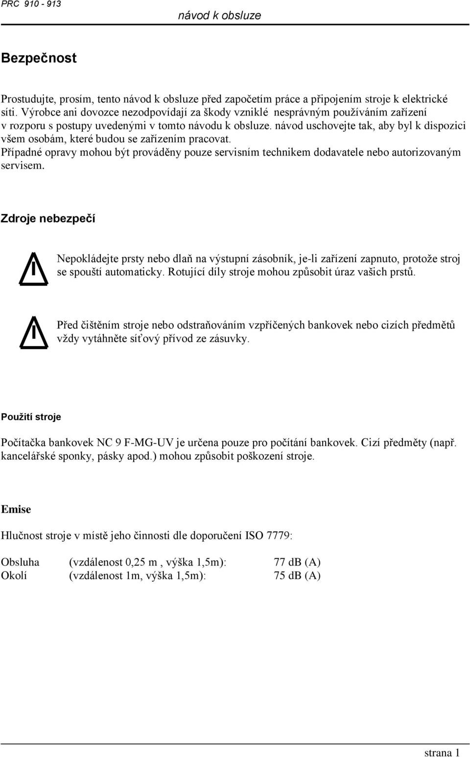 návod uschovejte tak, aby byl k dispozici všem osobám, které budou se zařízením pracovat. Případné opravy mohou být prováděny pouze servisním technikem dodavatele nebo autorizovaným servisem.