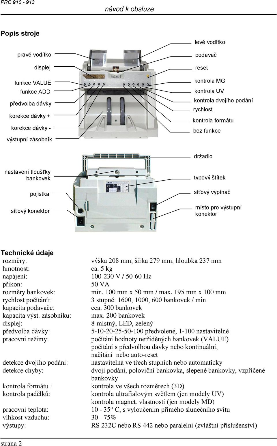 279 mm, hloubka 237 mm hmotnost: ca. 5 kg napájení: 100-230 V / 50-60 z příkon: 50 VA rozměry bankovek: min. 100 mm x 50 mm / max.
