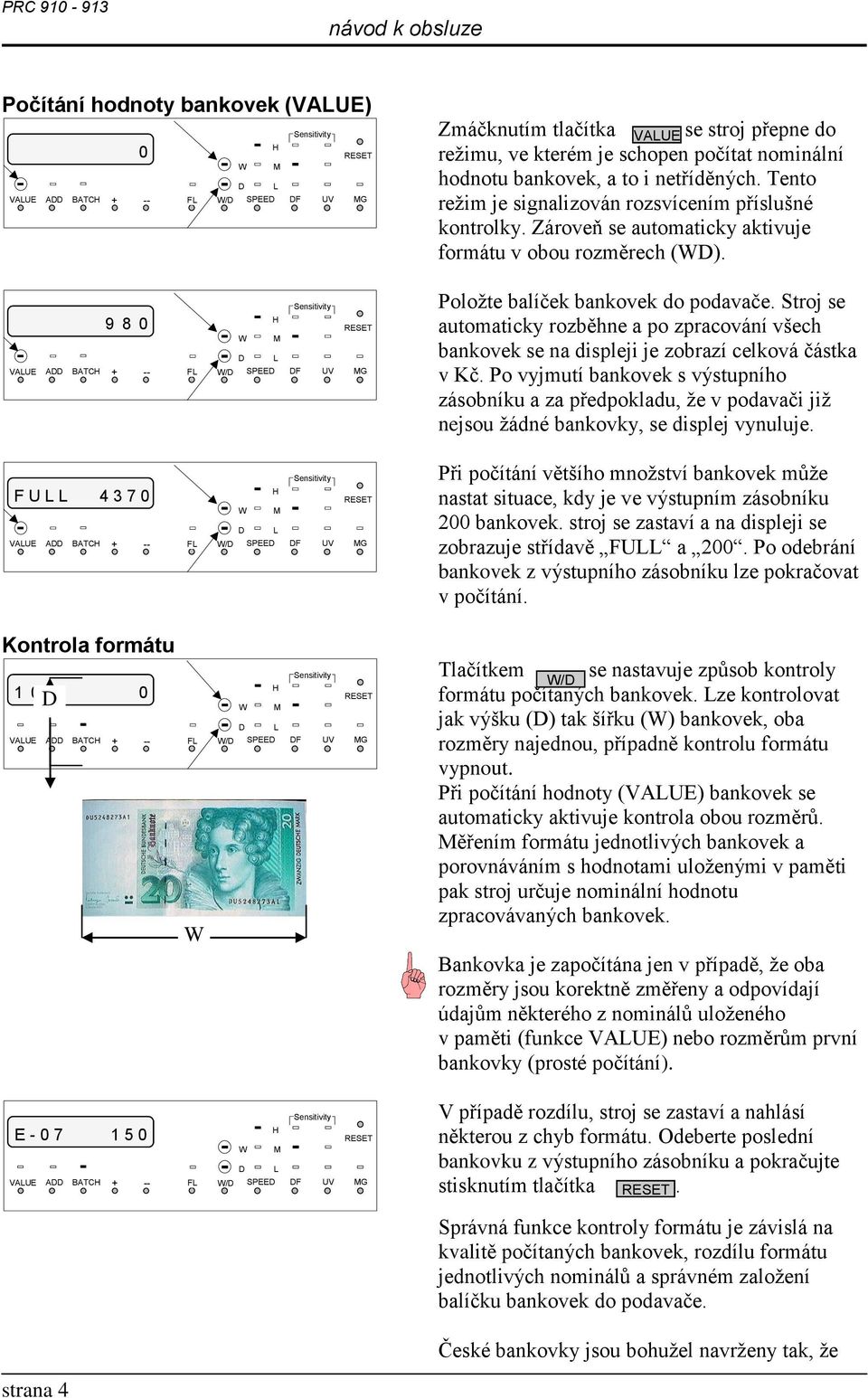 bankovek, a to i netříděných. Tento režim je signalizován rozsvícením příslušné kontrolky. Zároveň se automaticky aktivuje formátu v obou rozměrech (D). Položte balíček bankovek do podavače.
