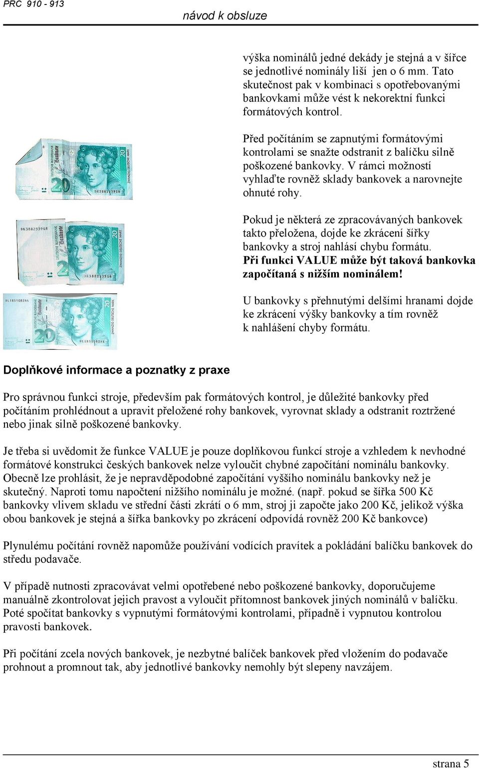 Pokud je některá ze zpracovávaných bankovek takto přeložena, dojde ke zkrácení šířky bankovky a stroj nahlásí chybu formátu. Při funkci VALUE může být taková bankovka započítaná s nižším nominálem!