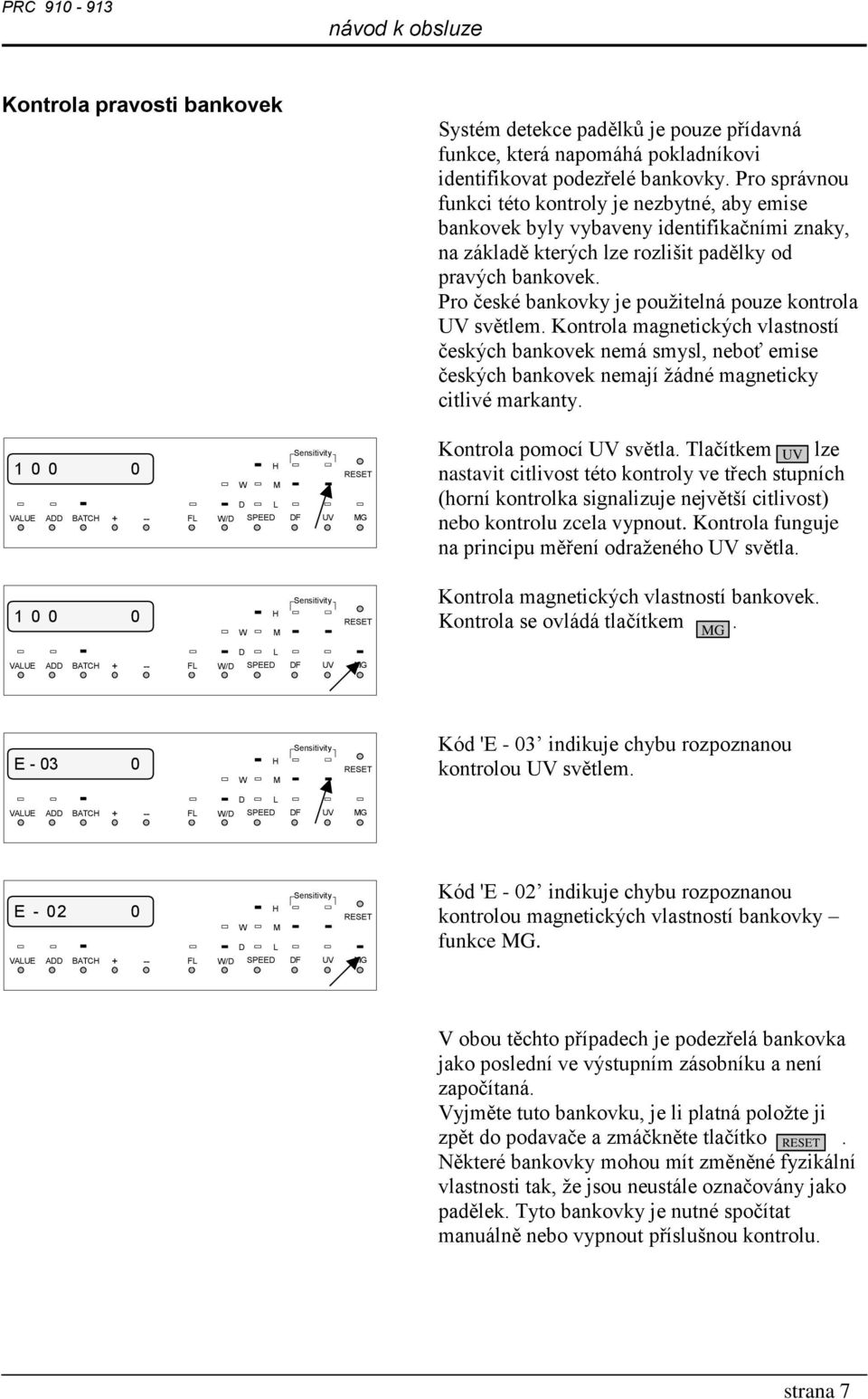 Pro české bankovky je použitelná pouze kontrola UV světlem. Kontrola magnetických vlastností českých bankovek nemá smysl, neboť emise českých bankovek nemají žádné magneticky citlivé markanty.