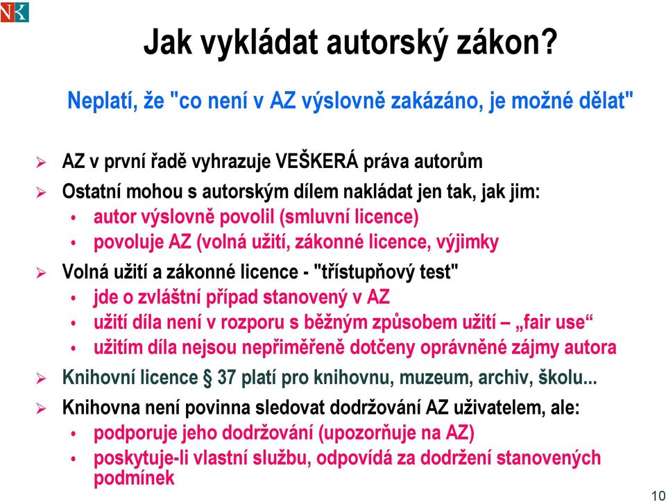 povolil (smluvní licence) povoluje AZ (volná užití, zákonné licence, výjimky Volná užití a zákonné licence - "třístupňový test" jde o zvláštní případ stanovený v AZ užití díla není v