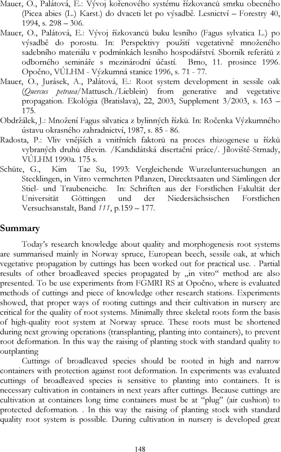 prosince 1996. Opočno, VÚLHM - Výzkumná stanice 1996, s. 71-77. Mauer, O., Jurásek, A., Palátová, E.: Root system development in sessile oak (Quercus petraea/mattusch.