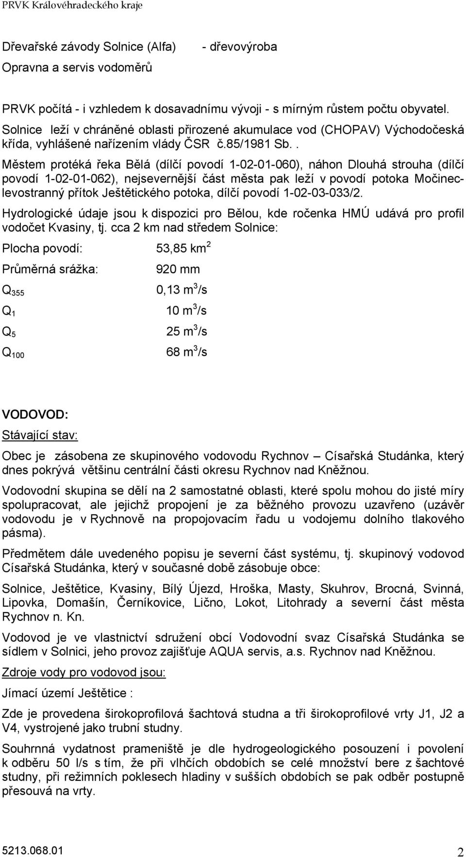 . Městem protéká řeka Bělá (dílčí povodí 1-02-01-060), náhon Dlouhá strouha (dílčí povodí 1-02-01-062), nejsevernější část města pak leží v povodí potoka Močineclevostranný přítok Ještětického