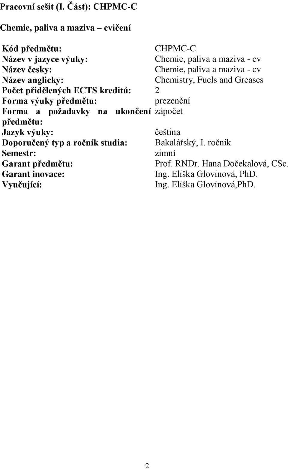 Chemie, paliva a maziva - cv Název anglicky: Chemistry, Fuels and Greases Počet přidělených ECTS kreditů: Forma výuky předmětu: prezenční