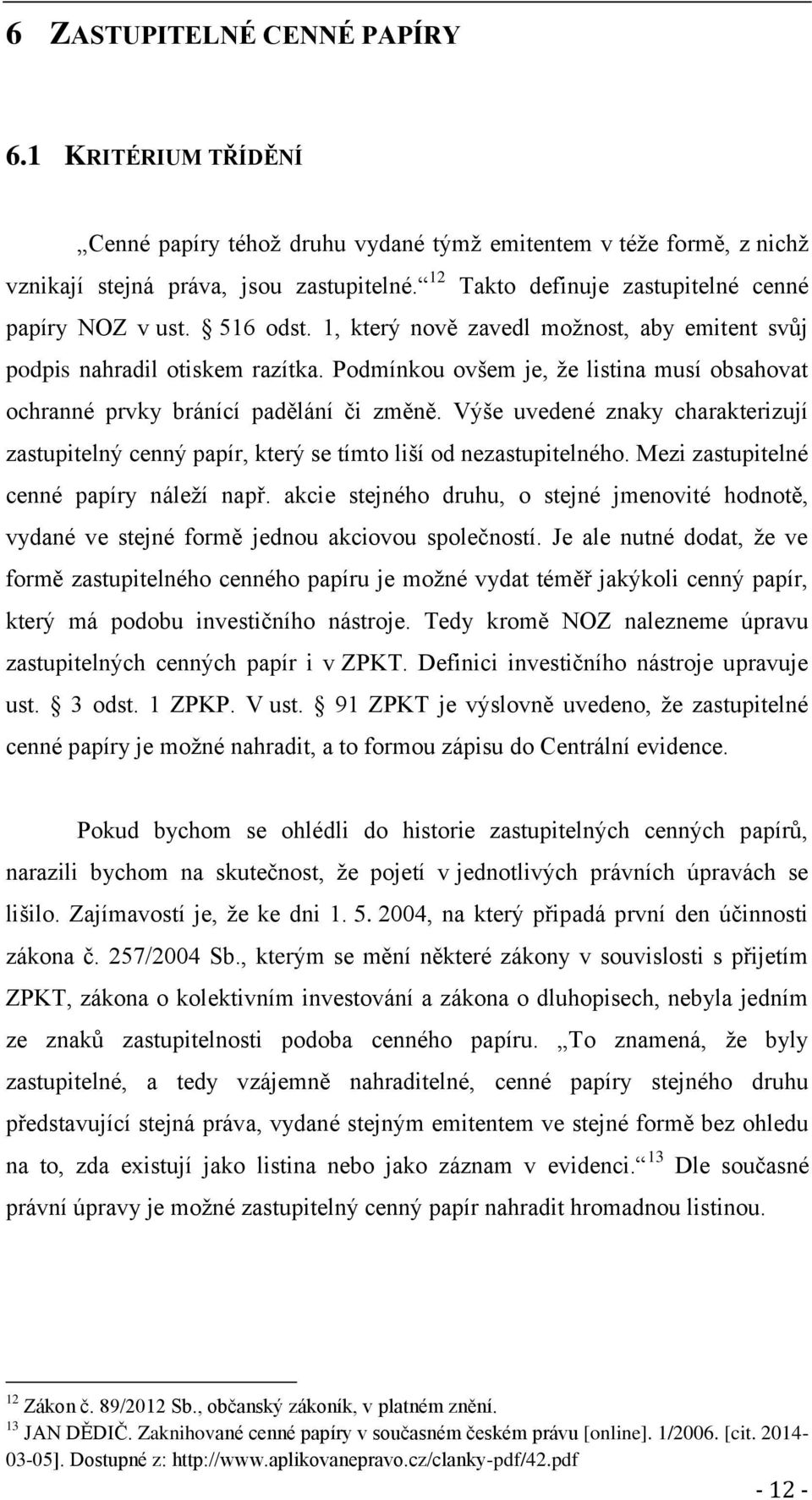 Podmínkou ovšem je, že listina musí obsahovat ochranné prvky bránící padělání či změně. Výše uvedené znaky charakterizují zastupitelný cenný papír, který se tímto liší od nezastupitelného.