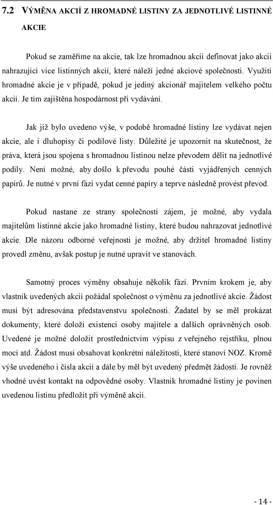 Jak již bylo uvedeno výše, v podobě hromadné listiny lze vydávat nejen akcie, ale i dluhopisy či podílové listy.