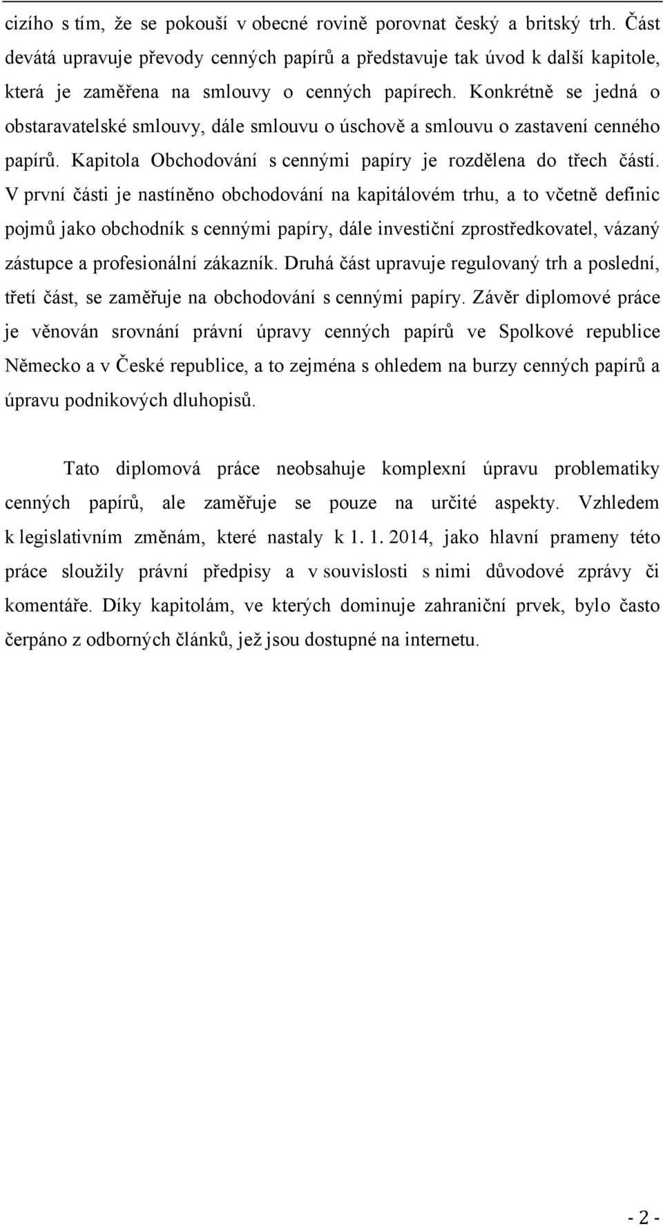 Konkrétně se jedná o obstaravatelské smlouvy, dále smlouvu o úschově a smlouvu o zastavení cenného papírů. Kapitola Obchodování s cennými papíry je rozdělena do třech částí.