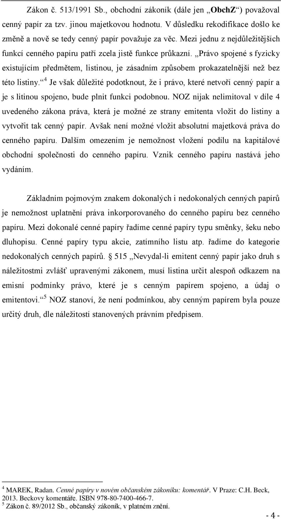 Právo spojené s fyzicky existujícím předmětem, listinou, je zásadním způsobem prokazatelnější než bez této listiny.