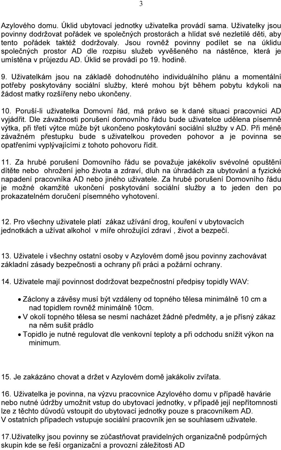 Uživatelkám jsou na základě dohodnutého individuálního plánu a momentální potřeby poskytovány sociální služby, které mohou být během pobytu kdykoli na žádost matky rozšířeny nebo ukončeny. 10.