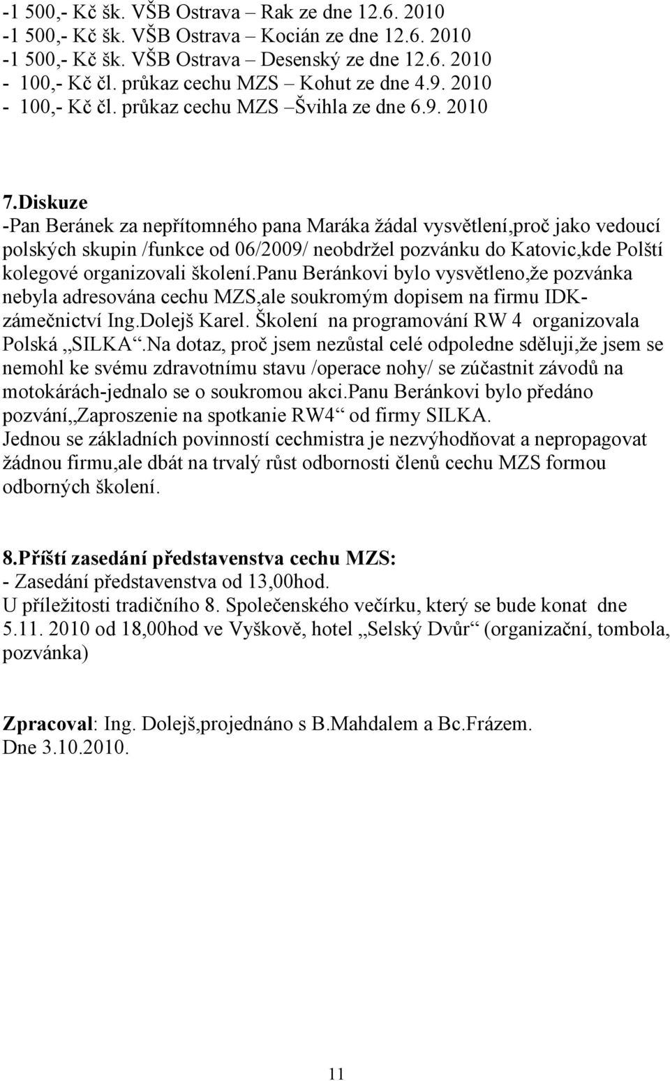 Diskuze -Pan Beránek za nepřítomného pana Maráka žádal vysvětlení,proč jako vedoucí polských skupin /funkce od 06/2009/ neobdržel pozvánku do Katovic,kde Polští kolegové organizovali školení.