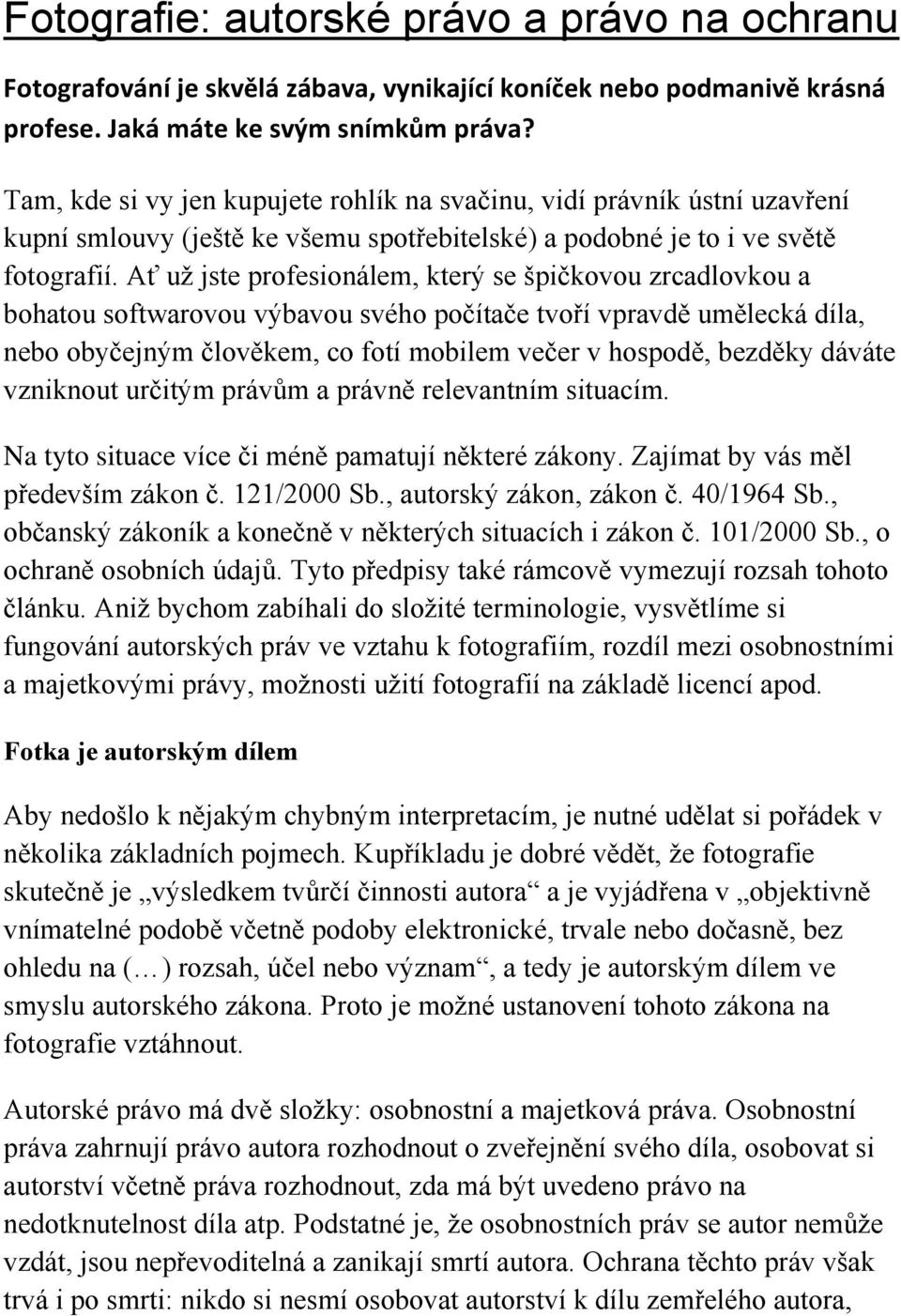 Ať už jste profesionálem, který se špičkovou zrcadlovkou a bohatou softwarovou výbavou svého počítače tvoří vpravdě umělecká díla, nebo obyčejným člověkem, co fotí mobilem večer v hospodě, bezděky