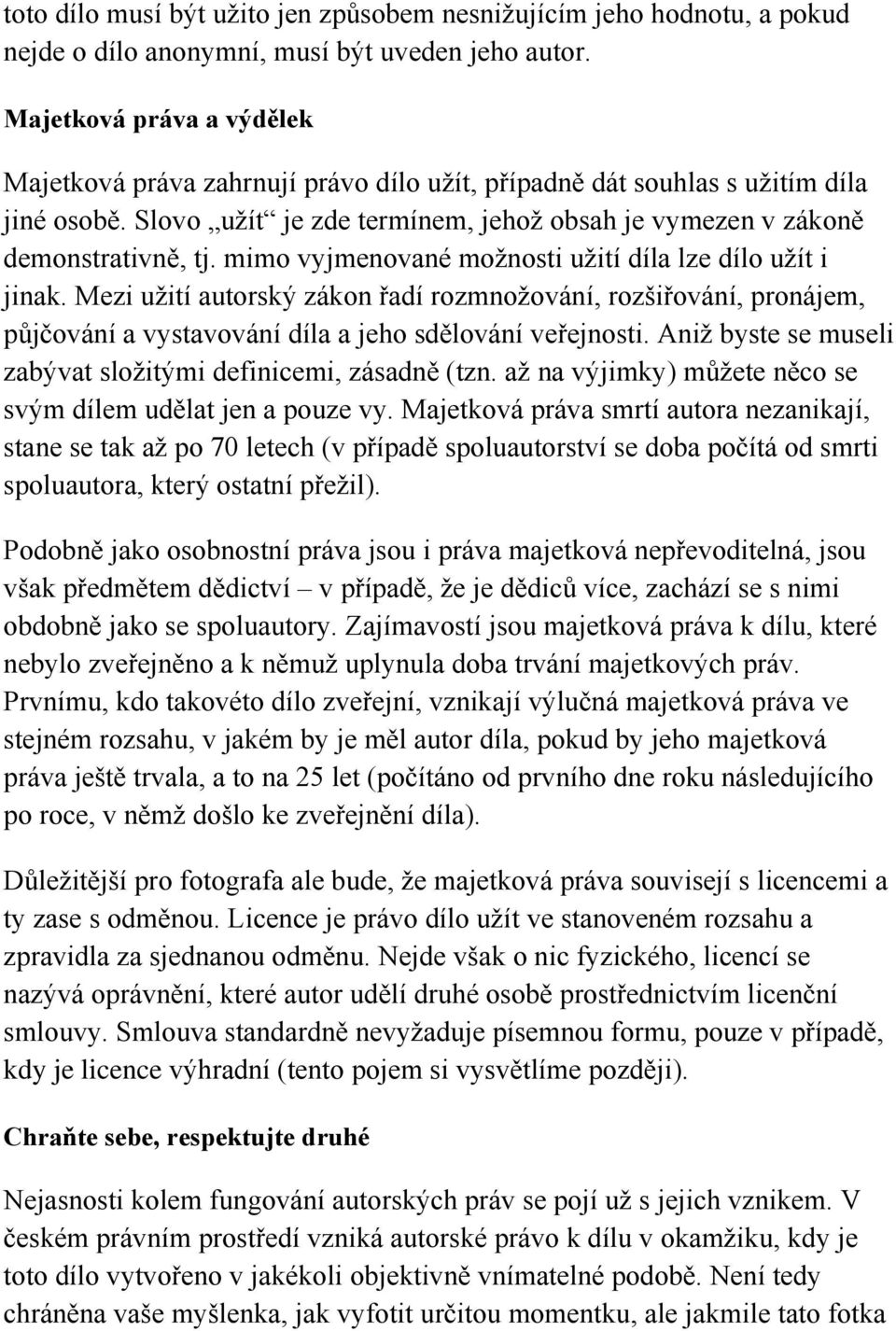 mimo vyjmenované možnosti užití díla lze dílo užít i jinak. Mezi užití autorský zákon řadí rozmnožování, rozšiřování, pronájem, půjčování a vystavování díla a jeho sdělování veřejnosti.