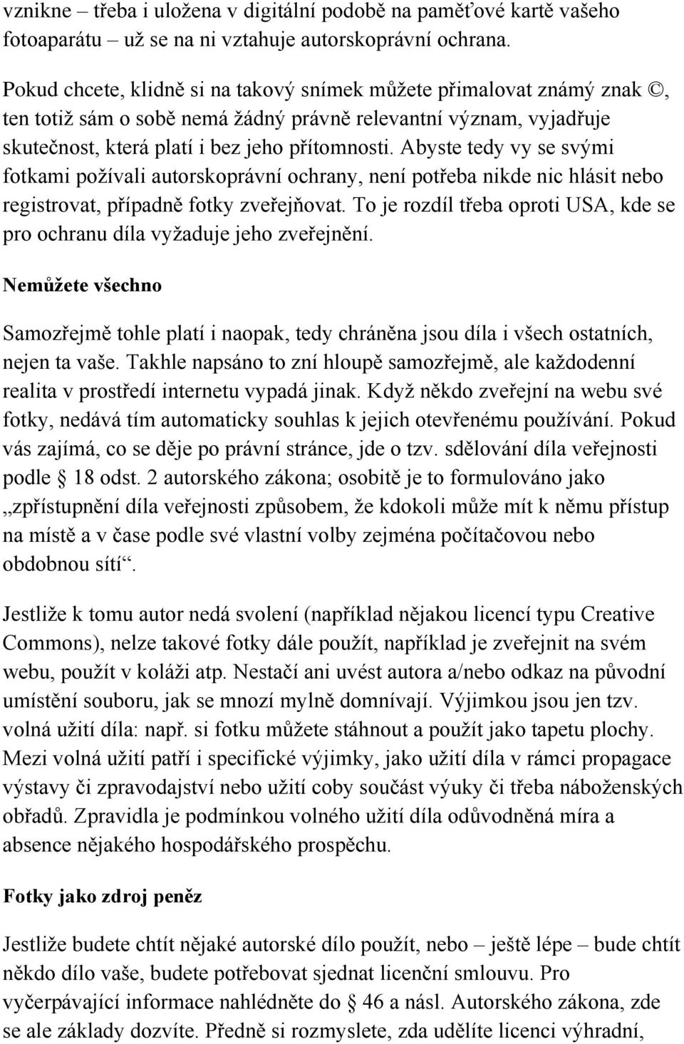 Abyste tedy vy se svými fotkami požívali autorskoprávní ochrany, není potřeba nikde nic hlásit nebo registrovat, případně fotky zveřejňovat.