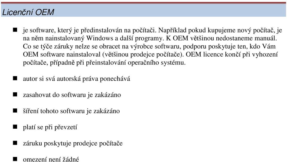 Co se týče záruky nelze se obracet na výrobce softwaru, podporu poskytuje ten, kdo Vám OEM software nainstaloval (většinou prodejce počítače).