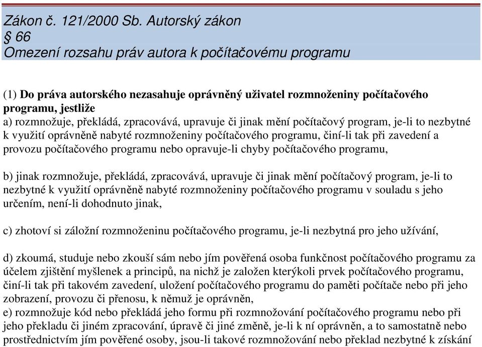 zpracovává, upravuje či jinak mění počítačový program, je-li to nezbytné k využití oprávněně nabyté rozmnoženiny počítačového programu, činí-li tak při zavedení a provozu počítačového programu nebo