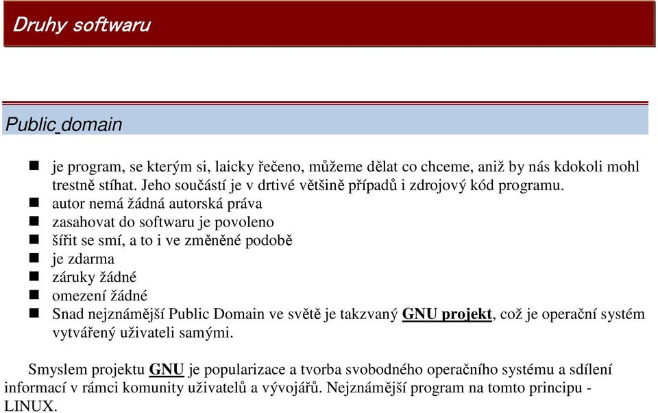 autor nemá žádná autorská práva zasahovat do softwaru je povoleno šířit se smí, a to i ve změněné podobě je zdarma záruky žádné omezení žádné Snad nejznámější