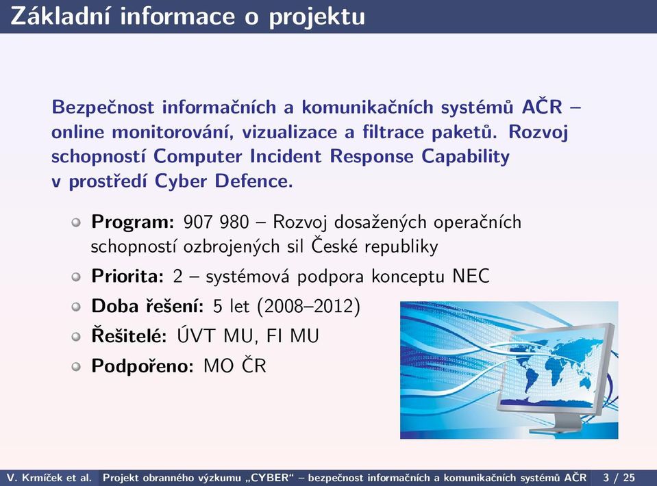 Program: 907 980 Rozvoj dosažených operačních schopností ozbrojených sil České republiky Priorita: 2 systémová podpora konceptu NEC