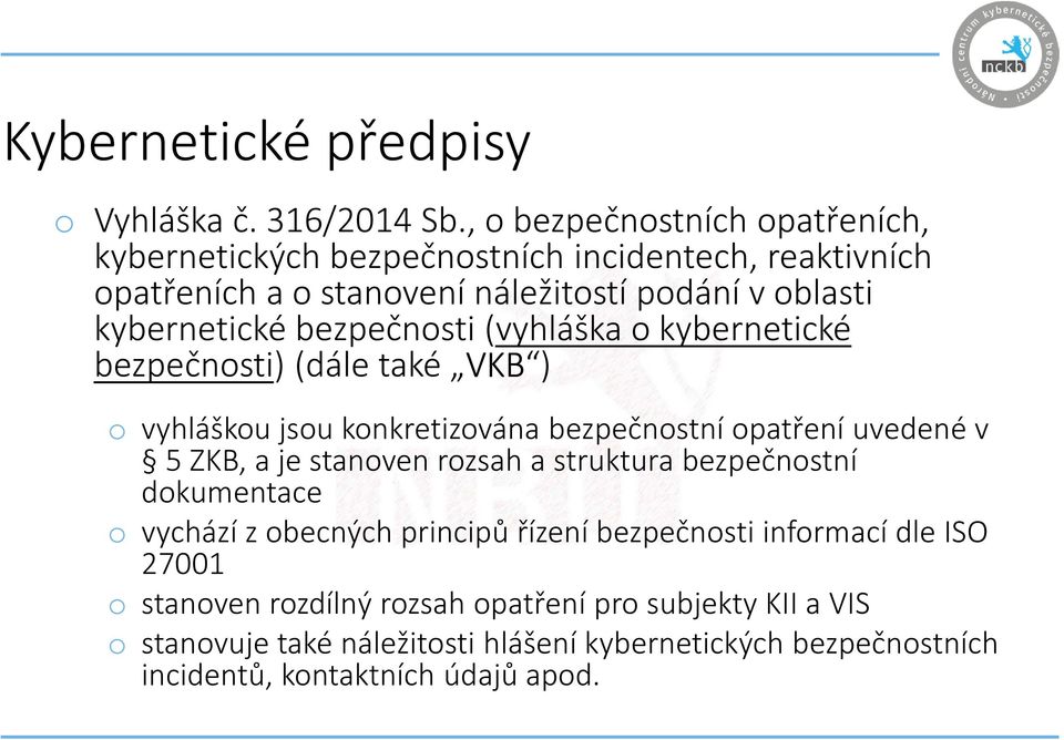 bezpečnosti (vyhláška o kybernetické bezpečnosti) (dále také VKB ) o vyhláškou jsou konkretizována bezpečnostní opatření uvedené v 5 ZKB, a je stanoven