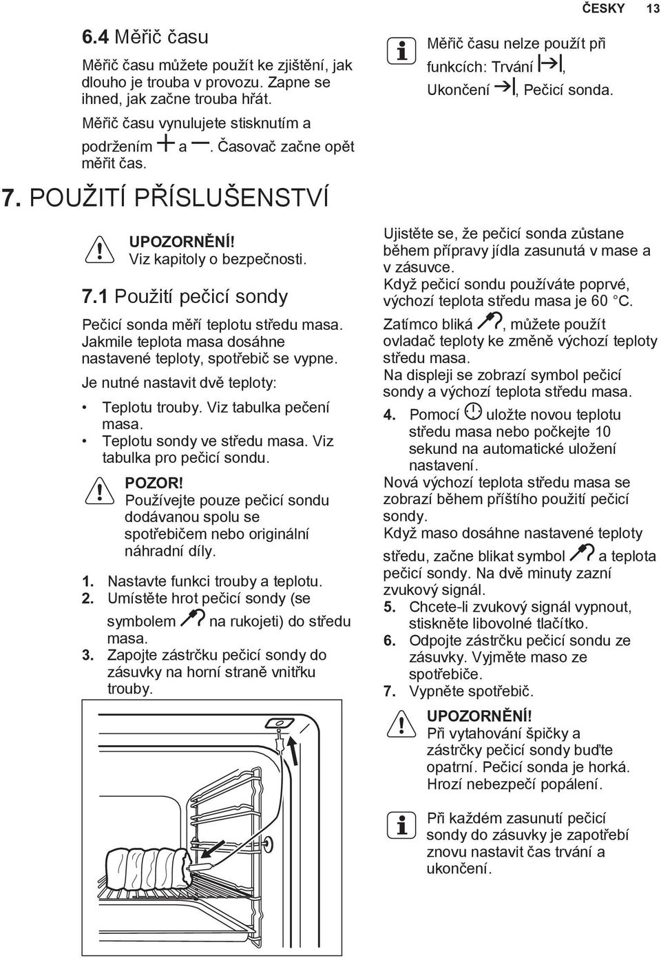 Jakmile teplota masa dosáhne nastavené teploty, spotřebič se vypne. Je nutné nastavit dvě teploty: Teplotu trouby. Viz tabulka pečení masa. Teplotu sondy ve středu masa. Viz tabulka pro pečicí sondu.