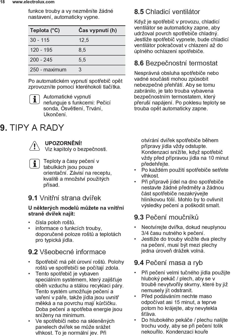 TIPY A RADY Automatické vypnutí nefunguje s funkcemi: Pečicí sonda, Osvětlení, Trvání, Ukončení. UPOZORNĚNÍ! Viz kapitoly o bezpečnosti. Teploty a časy pečení v tabulkách jsou pouze orientační.