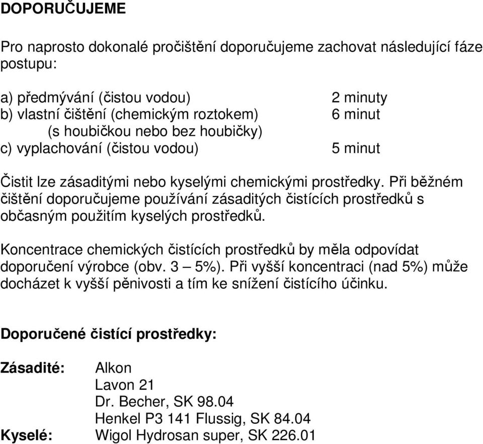 Při běžném čištění doporučujeme používání zásaditých čistících prostředků s občasným použitím kyselých prostředků.