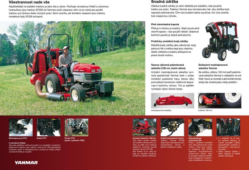 Sami oceníte, jak širokého nasazení jsou traktory modelové řady EF200 schopné. Snadná údržba Otázka snadné údržby je velmi důležitá pro každého, kdo používá traktor pro práci.