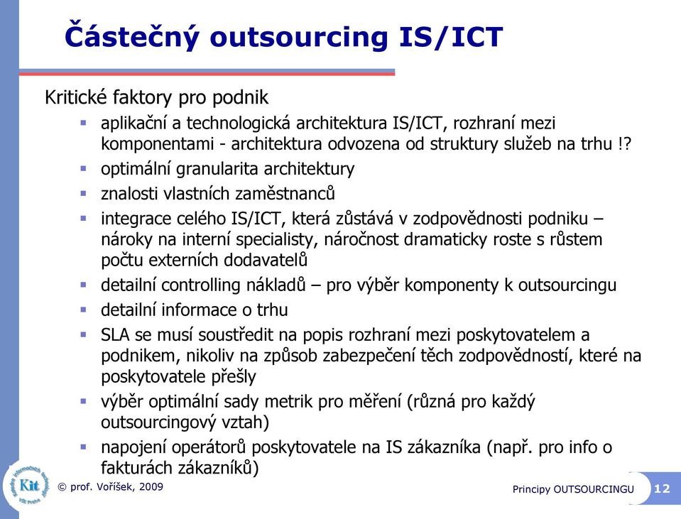 počtu externích dodavatelů detailní controlling nákladů pro výběr komponenty k outsourcingu detailní informace o trhu SLA se musí soustředit na popis rozhraní mezi poskytovatelem a podnikem, nikoliv