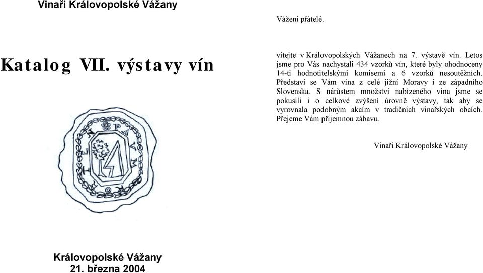 Představí se Vám vína z celé jižní Moravy i ze západního Slovenska.