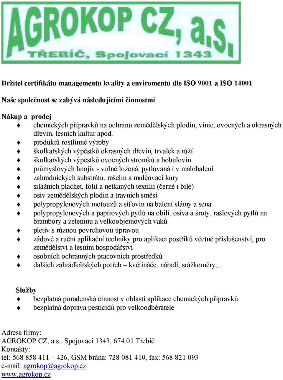 produktů rostlinné výroby školkařských výpěstků okrasných dřevin, trvalek a růží školkařských výpěstků ovocných stromků a bobulovin průmyslových hnojiv - volně ložená, pytlovaná i v malobalení