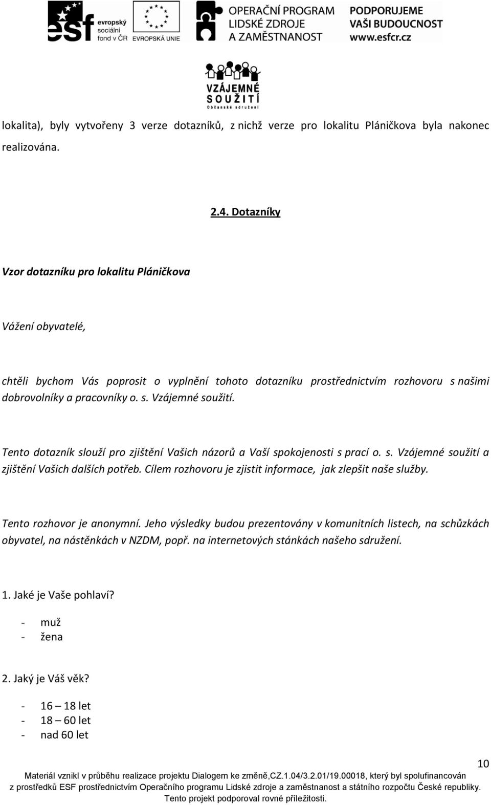 Tento dotazník slouží pro zjištění Vašich názorů a Vaší spokojenosti s prací o. s. Vzájemné soužití a zjištění Vašich dalších potřeb. Cílem rozhovoru je zjistit informace, jak zlepšit naše služby.