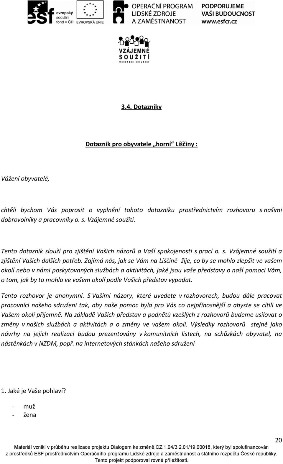 Zajímá nás, jak se Vám na Liščině žije, co by se mohlo zlepšit ve vašem okolí nebo v námi poskytovaných službách a aktivitách, jaké jsou vaše představy o naší pomoci Vám, o tom, jak by to mohlo ve