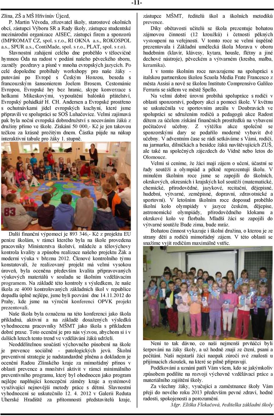 s., ROKOSPOL a.s., SPUR a.s., ContiMade, spol. s r.o., PLAT, spol. s r.o).